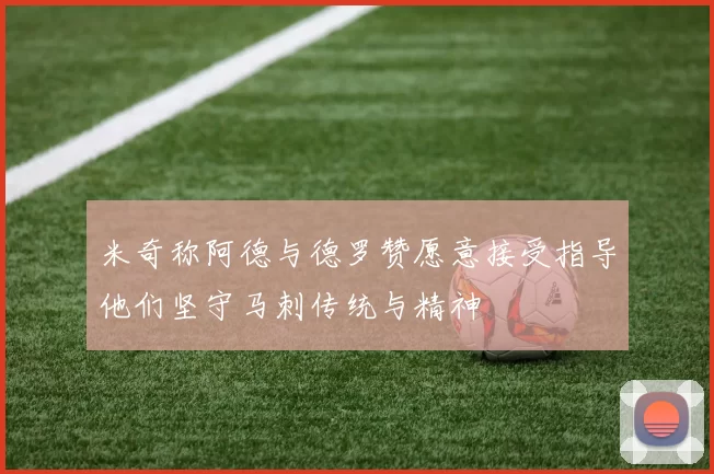 米奇称阿德与德罗赞愿意接受指导他们坚守马刺传统与精神